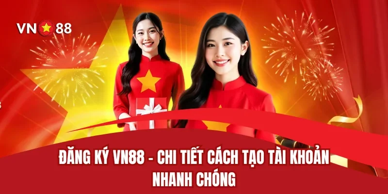 Đăng Ký VN88 - Chi Tiết Cách Tạo Tài Khoản Nhanh Chóng